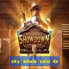 sky whale saiu da play store